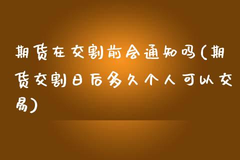 期货在交割前会通知吗(期货交割日后多久个人可以交易)_https://gjqh.wpmee.com_国际期货_第1张