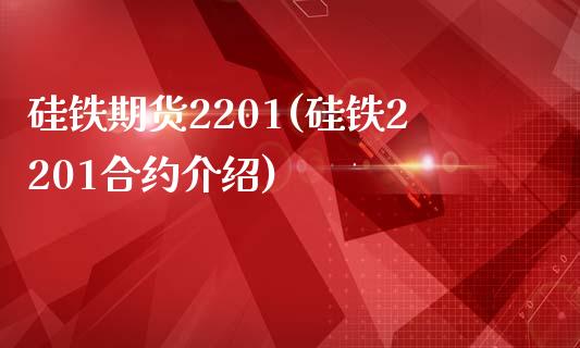 硅铁期货2201(硅铁2201合约介绍)_https://gjqh.wpmee.com_期货平台_第1张