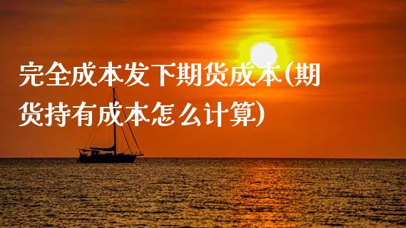 完全成本发下期货成本(期货持有成本怎么计算)_https://gjqh.wpmee.com_国际期货_第1张