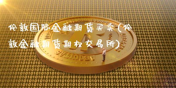 伦敦国际金融期货买卖(伦敦金融期货期权交易所)_https://gjqh.wpmee.com_期货平台_第1张