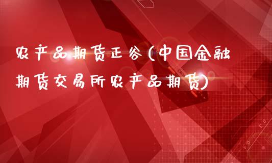 农产品期货正谷(中国金融期货交易所农产品期货)_https://gjqh.wpmee.com_期货开户_第1张