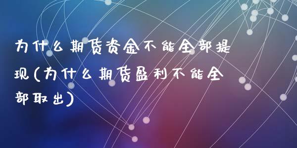 为什么期货资金不能全部提现(为什么期货盈利不能全部取出)_https://gjqh.wpmee.com_期货百科_第1张