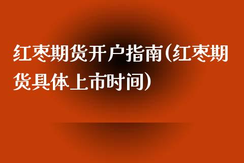 红枣期货开户指南(红枣期货具体上市时间)_https://gjqh.wpmee.com_期货百科_第1张