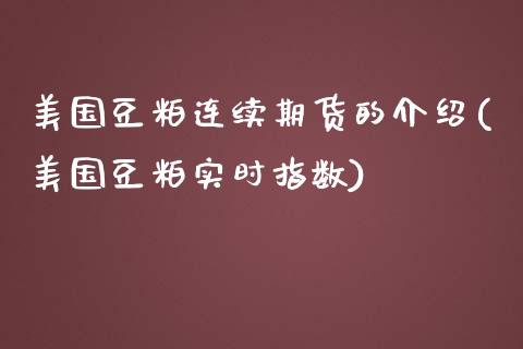 美国豆粕连续期货的介绍(美国豆粕实时指数)_https://gjqh.wpmee.com_期货新闻_第1张