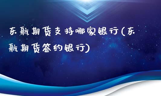 东航期货支持哪家银行(东航期货签约银行)_https://gjqh.wpmee.com_期货开户_第1张