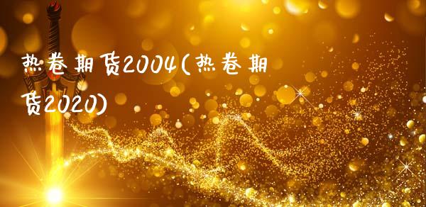 热卷期货2004(热卷期货2020)_https://gjqh.wpmee.com_期货平台_第1张