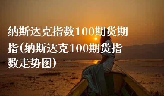 纳斯达克指数100期货期指(纳斯达克100期货指数走势图)_https://gjqh.wpmee.com_期货开户_第1张