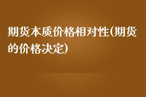 期货本质价格相对性(期货的价格决定)_https://gjqh.wpmee.com_期货百科_第1张