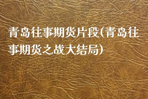 青岛往事期货片段(青岛往事期货之战大结局)_https://gjqh.wpmee.com_期货开户_第1张