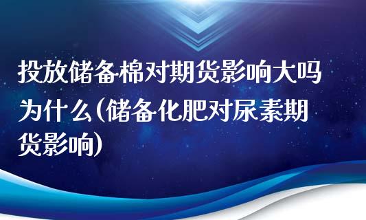 投放储备棉对期货影响大吗为什么(储备化肥对尿素期货影响)_https://gjqh.wpmee.com_期货平台_第1张