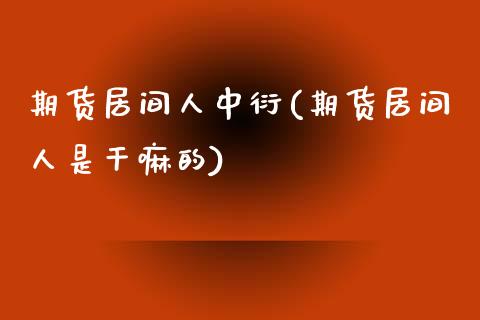 期货居间人中衍(期货居间人是干嘛的)_https://gjqh.wpmee.com_期货新闻_第1张