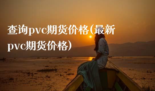 查询pvc期货价格(最新pvc期货价格)_https://gjqh.wpmee.com_期货百科_第1张