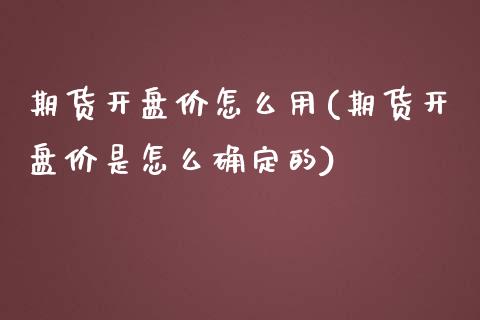 期货开盘价怎么用(期货开盘价是怎么确定的)_https://gjqh.wpmee.com_期货新闻_第1张