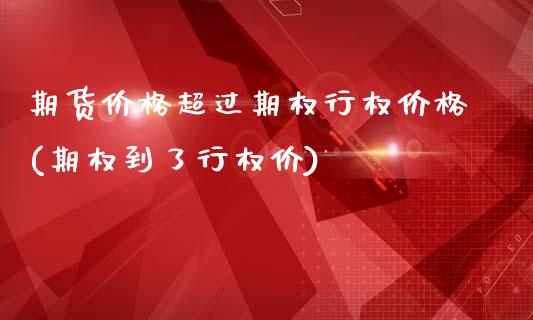 期货价格超过期权行权价格(期权到了行权价)_https://gjqh.wpmee.com_国际期货_第1张