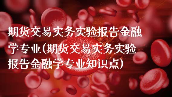 期货交易实务实验报告金融学专业(期货交易实务实验报告金融学专业知识点)_https://gjqh.wpmee.com_国际期货_第1张