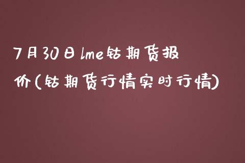 7月30日lme钴期货报价(钴期货行情实时行情)_https://gjqh.wpmee.com_期货新闻_第1张