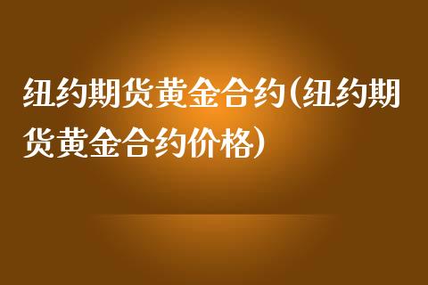 纽约期货黄金合约(纽约期货黄金合约价格)_https://gjqh.wpmee.com_期货平台_第1张