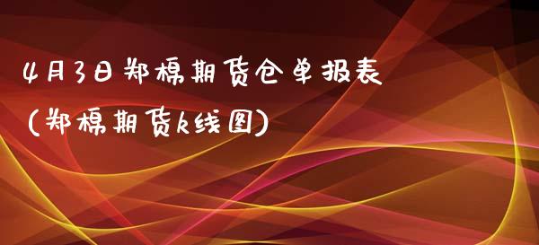 4月3日郑棉期货仓单报表(郑棉期货k线图)_https://gjqh.wpmee.com_国际期货_第1张