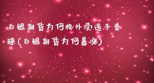 白银期货为何格外受选手青睐(白银期货为何暴涨)_https://gjqh.wpmee.com_期货开户_第1张