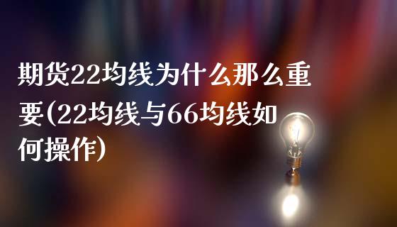 期货22均线为什么那么重要(22均线与66均线如何操作)_https://gjqh.wpmee.com_期货平台_第1张