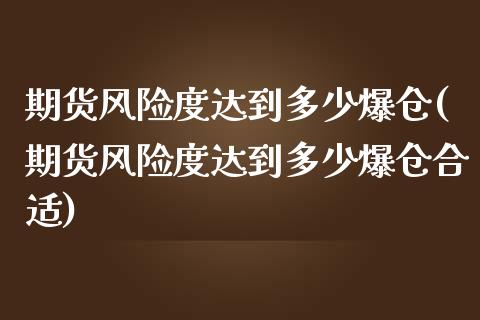 期货风险度达到多少爆仓(期货风险度达到多少爆仓合适)_https://gjqh.wpmee.com_期货新闻_第1张