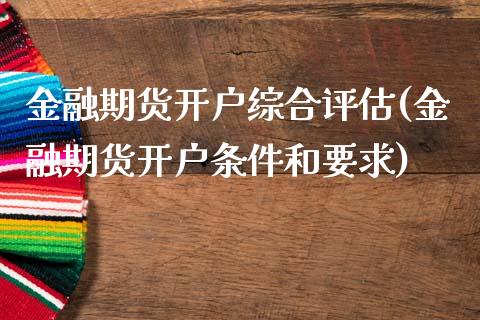 金融期货开户综合评估(金融期货开户条件和要求)_https://gjqh.wpmee.com_期货平台_第1张