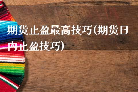 期货止盈最高技巧(期货日内止盈技巧)_https://gjqh.wpmee.com_国际期货_第1张