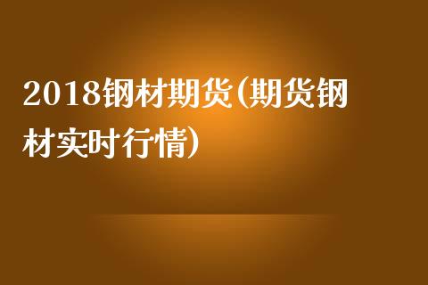 2018钢材期货(期货钢材实时行情)_https://gjqh.wpmee.com_期货开户_第1张