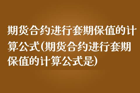 期货合约进行套期保值的计算公式(期货合约进行套期保值的计算公式是)_https://gjqh.wpmee.com_期货新闻_第1张