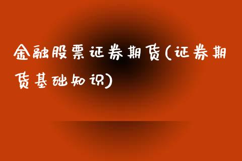 金融股票证券期货(证券期货基础知识)_https://gjqh.wpmee.com_期货百科_第1张