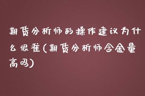 期货分析师的操作建议为什么很准(期货分析师含金量高吗)_https://gjqh.wpmee.com_期货开户_第1张