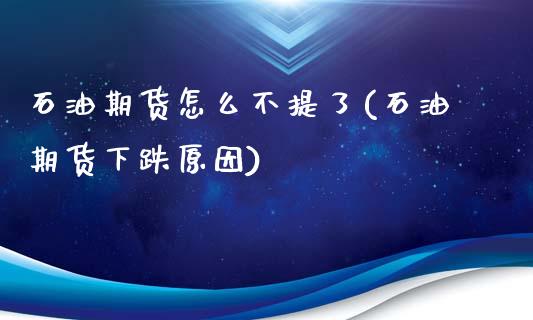 石油期货怎么不提了(石油期货下跌原因)_https://gjqh.wpmee.com_国际期货_第1张