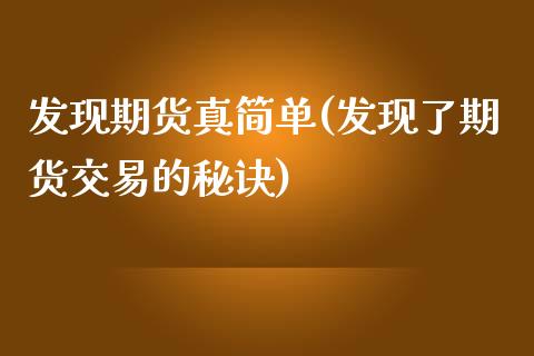 发现期货真简单(发现了期货交易的秘诀)_https://gjqh.wpmee.com_期货平台_第1张