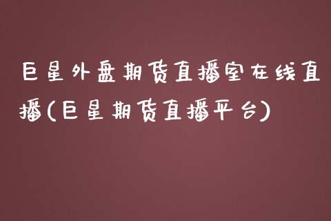 巨星外盘期货直播室在线直播(巨星期货直播平台)_https://gjqh.wpmee.com_期货平台_第1张