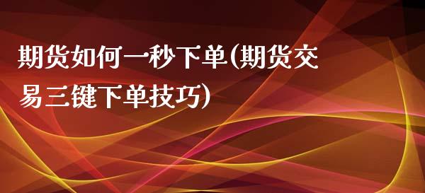 期货如何一秒下单(期货交易三键下单技巧)_https://gjqh.wpmee.com_期货百科_第1张