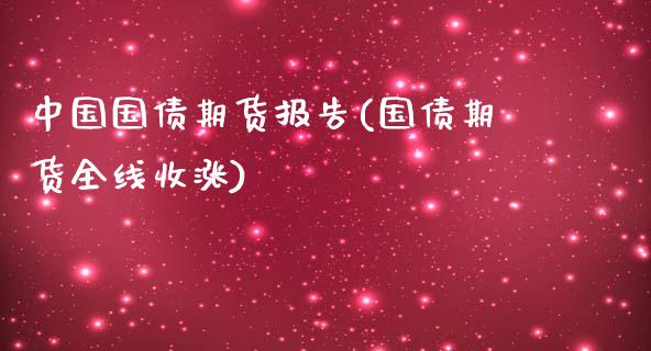 中国国债期货报告(国债期货全线收涨)_https://gjqh.wpmee.com_期货百科_第1张