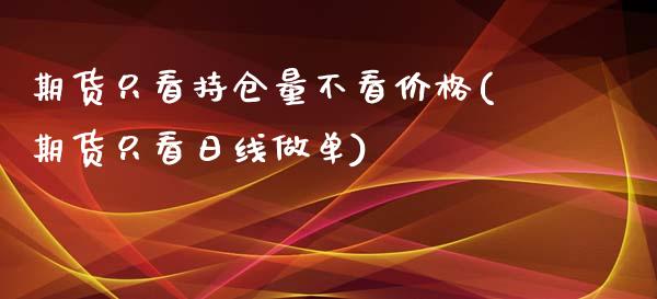 期货只看持仓量不看价格(期货只看日线做单)_https://gjqh.wpmee.com_期货新闻_第1张