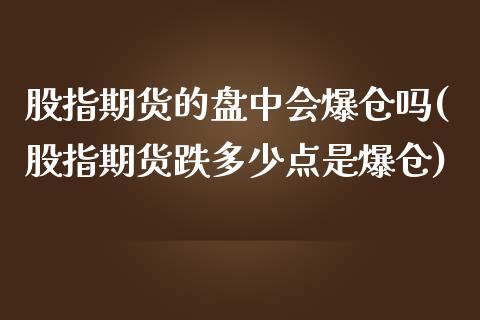 股指期货的盘中会爆仓吗(股指期货跌多少点是爆仓)_https://gjqh.wpmee.com_期货开户_第1张