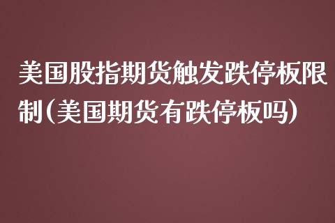 美国股指期货触发跌停板限制(美国期货有跌停板吗)_https://gjqh.wpmee.com_国际期货_第1张