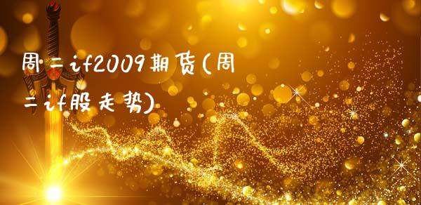 周二if2009期货(周二if股走势)_https://gjqh.wpmee.com_期货新闻_第1张