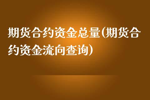 期货合约资金总量(期货合约资金流向查询)_https://gjqh.wpmee.com_国际期货_第1张