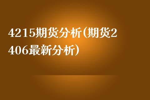 4215期货分析(期货2406最新分析)_https://gjqh.wpmee.com_国际期货_第1张