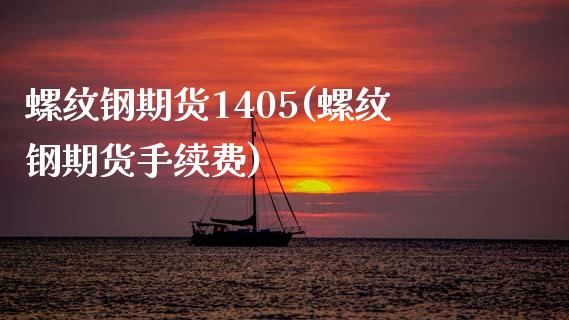 螺纹钢期货1405(螺纹钢期货手续费)_https://gjqh.wpmee.com_期货开户_第1张