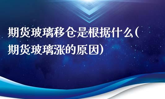 期货玻璃移仓是根据什么(期货玻璃涨的原因)_https://gjqh.wpmee.com_国际期货_第1张