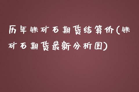 历年铁矿石期货结算价(铁矿石期货最新分析图)_https://gjqh.wpmee.com_期货百科_第1张