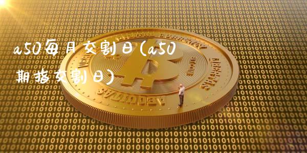 a50每月交割日(a50期指交割日)_https://gjqh.wpmee.com_期货开户_第1张