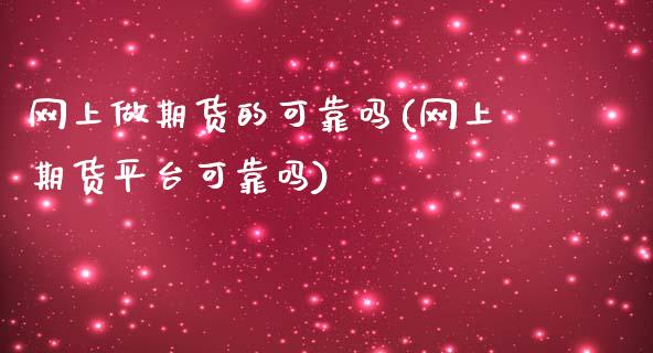 网上做期货的可靠吗(网上期货平台可靠吗)_https://gjqh.wpmee.com_期货开户_第1张