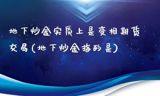 地下炒金实质上是变相期货交易(地下炒金指的是)_https://gjqh.wpmee.com_国际期货_第1张