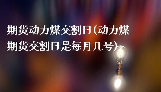 期货动力煤交割日(动力煤期货交割日是每月几号)_https://gjqh.wpmee.com_期货平台_第1张