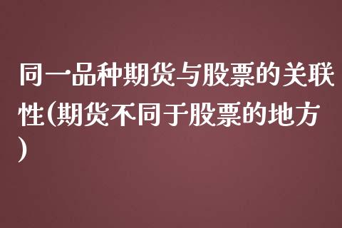 同一品种期货与股票的关联性(期货不同于股票的地方)_https://gjqh.wpmee.com_国际期货_第1张